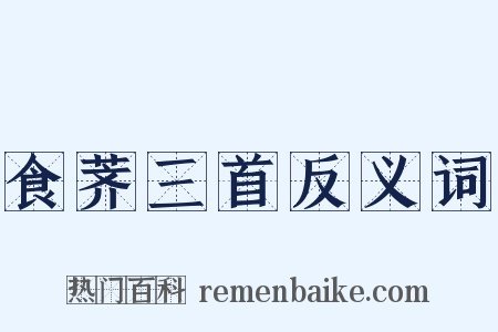 食荠三首反义词是什么意思的图片